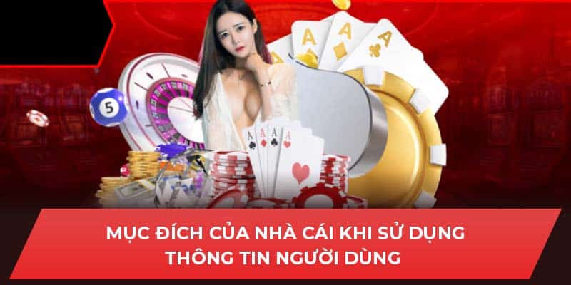 Mục đích của nhà cái khi sử dụng thông tin người dùng