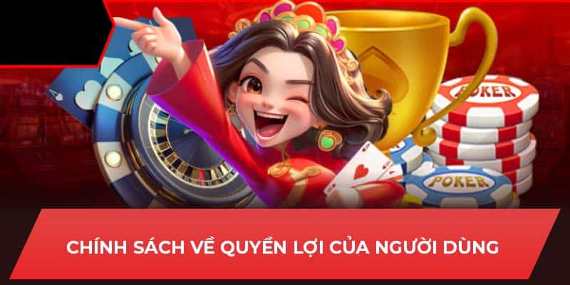 Chính sách về quyền lợi của người dùng