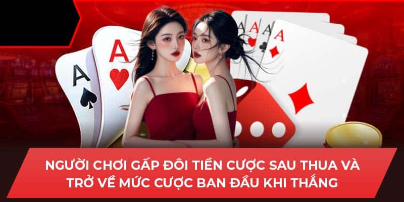 Người chơi gấp đôi tiền cược sau thua và trở về mức cược ban đầu khi thắng